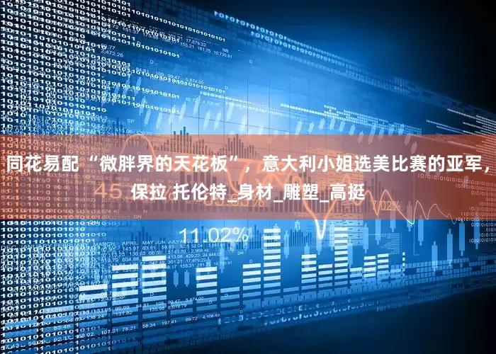 同花易配 “微胖界的天花板”，意大利小姐选美比赛的亚军，保拉 托伦特_身材_雕塑_高挺